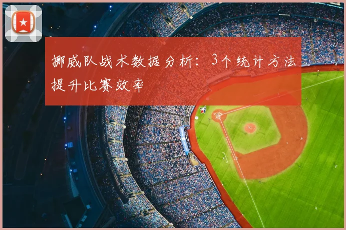 挪威队战术数据分析：3个统计方法提升比赛效率
