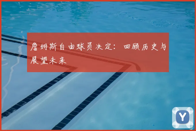 詹姆斯自由球员决定：回顾历史与展望未来